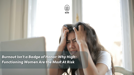 Burnout Isn’t a Badge of Honor: Why High-Functioning Women Are the Most At Risk