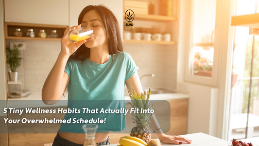 5 Tiny Wellness Habits That Actually Fit Into Your Overwhelmed Schedule
